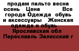 продам пальто весна-осень › Цена ­ 2 500 - Все города Одежда, обувь и аксессуары » Женская одежда и обувь   . Ярославская обл.,Переславль-Залесский г.